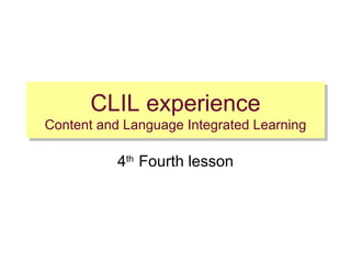 CLIL experience Content and Language Integrated Learning 4 th  Fourth lesson 