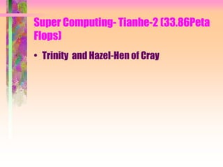 Super Computing- Tianhe-2 (33.86Peta
Flops)
• Trinity and Hazel-Hen of Cray
 