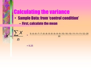 Calculating the variance
• Sample Data: from ‘control condition’
– First, calculate the mean
n
X
X
 = 20
2012111111101010999888877665 
= 9.25
 