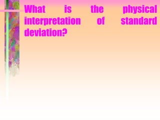 What is the physical
interpretation of standard
deviation?
 