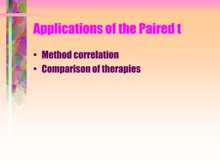 Applications of the Paired t
• Method correlation
• Comparison of therapies
 