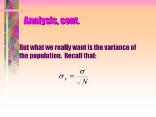 Analysis, cont.
But what we really want is the variance of
the population. Recall that:


x
N

 