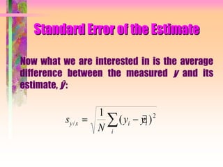 Standard Error of the Estimate
Now what we are interested in is the average
difference between the measured y and its
estimate, ŷ :
s
N
y yy x i i
i
/ ( ) 
1 2
 