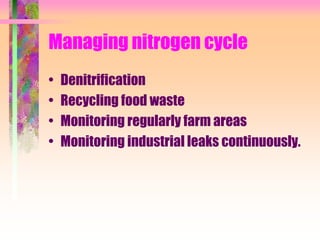Managing nitrogen cycle
• Denitrification
• Recycling food waste
• Monitoring regularly farm areas
• Monitoring industrial leaks continuously.
 