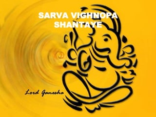 SARVA VIGHNOPA
SHANTAYE
 