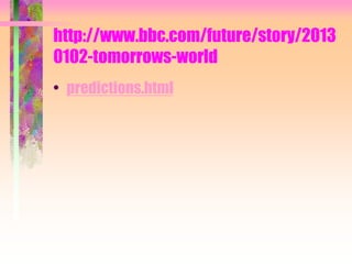 http://www.bbc.com/future/story/2013
0102-tomorrows-world
• predictions.html
 