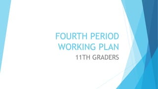 FOURTH PERIOD
WORKING PLAN
11TH GRADERS
 