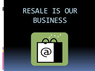 RESALE IS OUR
BUSINESS

 