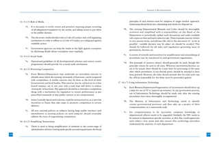 Ethics in Governance                                                                    Summary of Recommendations




      33. (5.3.5) Role of Media                                                                                principles of such reforms must be: adoption of ‘single window’ approach,
                                                                                                               minimizing hierarchical tiers, stipulating time limits for disposal etc.
            *a.   It is necessary to evolve norms and practices requiring proper screening
                  of all allegations/complaints by the media, and taking action to put them              *b.   The existing Departmental Manuals and Codes should be thoroughly
                  in the public domain.                                                                        reviewed and simplified with a responsibility on the Head of the
                                                                                                               Department to periodically update such documents and make available
            *b.   The electronic media should evolve a Code of Conduct and a self regulating                   soft-copies on-line and hard copies for sale. These manuals must be written
                  mechanism in order to adhere to a Code of Conduct as a safeguard against                     in very precise terms, and phrases like ‘left to the discretion of’, ‘as far as
                  malafide action.                                                                             possible’, ‘suitable decision may be taken’ etc should be avoided. This
                                                                                                               should be followed for all rules and regulations governing issue of
            *c.   Government agencies can help the media in the fight against corruption
                                                                                                               permissions, licenses etc.
                  by disclosing details about corruption cases regularly.
                                                                                                         *c.   A system of rewards and incentives for simplification and streamlining of
      34. (5.4.2) Social Audit
                                                                                                               procedures may be introduced in each government organization.
            *a.   Operational guidelines of all developmental schemes and citizen centric
                                                                                                         *d.   The principle of ‘positive silence’ should generally be used, though this
                  programmes should provide for a social audit mechanism.
                                                                                                               principle cannot be used in all cases. Wherever permissions/licenses etc
      35. (6.2.5) Promoting Competition                                                                        are to be issued, there should be a time limit for processing of the same
                                                                                                               after which permission, if not already given, should be deemed to have
            *a.   Every Ministry/Department may undertake an immediate exercise to                             been granted. However, the rules should provide that for each such case
                  identify areas where the existing ‘monopoly of functions’ can be tempered                    the official responsible for the delay must be proceeded against.
                  with competition. A similar exercise may be done at the level of State
                  Governments and local bodies. This exercise may be carried out in a time          37. (6.4.7) Using Information Technology
                  bound manner, say in one year, and a road map laid down to reduce
                                                                                                         *a.   Each Ministry/Department/Organization of Government should draw up
                  ‘monopoly’ of functions. The approach should be to introduce competition
                                                                                                               a plan for use of IT to improve governance. In any government process,
                  along with a mechanism for regulation to ensure performance as per
                                                                                                               use of Information Technology should be made only after the existing
                  prescribed standards so that public interest is not compromised.
                                                                                                               procedures have been thoroughly re-engineered.
            *b.   Some Centrally Sponsored schemes could be restructured so as to provide
                                                                                                         *b.   The Ministry of Information and Technology needs to identify
                  incentives to States that take steps to promote competition in service
                                                                                                               certain governmental processes and then take up a project of their
                  delivery.
                                                                                                               computerization on a nationwide scale.
            *c.   All new national policies on subjects having large public interface (and
                                                                                                         *c.   For computerization to be successful, computer knowledge of
                  amendments to existing policies on such subjects) should invariably
                                                                                                               departmental officers needs to be upgraded. Similarly, the NIC needs to
                  address the issue of engendering competition.
                                                                                                               be trained in department specific activities, so that they could appreciate
      36. (6.3.5) Simplifying Transactions                                                                     each other’s view point and also ensure that technology providers
                                                                                                               understand the anatomy of each department.
            *a.   There is need to bring simplification of methods to the center-stage of
                  administrative reforms. Leaving aside specific sectoral requirements, the broad

188                                                                                                                                                                                              189
 