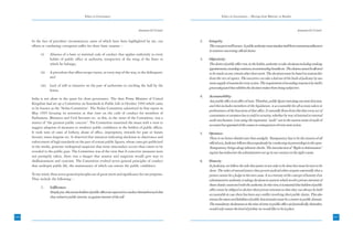 Ethics in Governance                                                               Ethics in Governance – Moving from Rhetoric to Results



                                                                                            Annexure-I(1) Contd.                                                                                   Annexure-I(1) Contd.


      In the face of prevalent circumstances, some of which have been highlighted by me, our                        2.   Integrity:
      efforts at combating corruption suffer for three basic reasons: -                                                  The concept is well known. A public authority must insulate itself from extraneous influences
                                                                                                                         in matters concerning official duties.
            (i)     Absence of a basic or minimal code of conduct that applies uniformly to every
                    holder of public office or authority, irrespective of the wing of the State to                  3.   Objectivity:
                    which he belongs;                                                                                    The duties of public office vest, in the holder, authority to take decisions including making
                                                                                                                         appointments, awarding contracts, recommending benefits etc. The choices cannot be allowed
            (ii)    A procedure that offers escape routes, at every step of the way, to the delinquent;                  to be made on any criteria other than merit. The decisions must be based on reasons free
                    and                                                                                                  from the vice of caprice. The executive can take a leaf out of the book of judiciary by suo
                                                                                                                         motu supply of reasons for every action. The requirement of recording reasons is by itself a
            (iii)   Lack of will or initiative on the part of authorities in catching the bull by the
                                                                                                                         great safeguard that inhibits the decision maker from being subjective.
                    horns.
                                                                                                                    4.   Accountability:
      India is not alone in the quest for clean governance. The then Prime Minister of United
                                                                                                                         Any public office is an office of trust. Therefore, public figure exercising any state function,
      Kingdom had set up a Committee on Standards in Public Life in October 1994 which came
                                                                                                                         and this includes members of the legislature, is accountable for all actions taken in
      to be known as the ‘Nolan Committee’. The Nolan Committee submitted its first report in
                                                                                                                         performance of the functions of that office. It naturally flows from this that every act of
      May 1995 focusing its attention at that time on the code of conduct for members of
                                                                                                                         commission or omission has to yield to scrutiny, whether by way of internal or external
      Parliament, Ministers and Civil Servants etc. as this, in the views of the Committee, was a
                                                                                                                         audit mechanism. I am using the expression “audit” not in the narrow sense of audit of
      matter of “the greatest public concern”. The Committee examined the issues with a view to
                                                                                                                         accounts but appraisal of the causes or consequences of every state action.
      suggest adoption of measures to reinforce public confidence in the holders of public offices.
      It took note of cases of bribery, abuse of office, impropriety, rewards for past or future                    5.   Openness:
      favours, states largesse etc. It observed that instances indicating slackness in observance and                    There is no better disinfectant than sunlight. Transparency has to be the mantra of all
      enforcement of high standards on the part of certain public figures, whose cases get publicized                    official acts. Judiciary follows this scrupulously by conducting its proceedings in the open.
      in the media, generate widespread suspicion that more misconduct occurs than comes to be                           Transparency brings along inherent checks. The introduction of “Right to Information”
      revealed to the public gaze. The Committee was of the view that if corrective measures were                        regime has indeed set the administrative set up in our country on the right course.
      not promptly taken, there was a danger that anxiety and suspicion would give way to
      disillusionment and cynicism. The Committee evolved seven general principles of conduct                       6.   Honesty:
      that underpin public life, the maintenance of which can restore the public confidence.                             In Judiciary, we follow the rule that justice is not only to be done but must be seen to be
                                                                                                                         done. The rules of natural justice that govern judicial ethics require essentially that a
      To my mind, these seven general principles are of great merit and significance for our purposes.                   person cannot be a Judge in his own cause. It is a travesty of the concept of honesty if an
      They include the following: -                                                                                      administrative authority is taking decisions in matters which involve private interests of
                                                                                                                         those closely connected with the authority. In this view, it is essential that holders of public
            1.      Selflessness:
                                                                                                                         office must be obliged to declare their private interests so that they can always be held
                    Simply put, this means holders of public offices are expected to conduct themselves such that
                                                                                                                         accountable in case there has been any conflict involving their public duties. This also
                    they subserve public interest, as against interest of the self.
                                                                                                                         means the assets and liabilities of public functionaries must be a matter in public domain.
                                                                                                                         The mandatory declaration at the time of entry in public office and periodically, thereafter,
                                                                                                                         would only ensure the kind of probity we would like to be in place.

206                                                                                                                                                                                                                         207
                                                                                                                                                                                                                            21
 