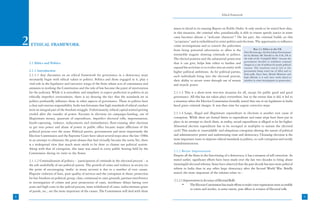 Ethical Framework



                                                                                                           issues in detail in its ensuing Report on Public Order. It only needs to be stated here that,
                                                                                                           in this situation, the criminal who, paradoxically, is able to ensure speedy justice in some


    2    ETHICAL FRAMEWORK
                                                                                                           cases becomes almost a “welcome character”! On his part, the criminal builds on this
                                                                                                           “acceptance” and is emboldened to enter politics and elections. The opportunity to influence
                                                                                                           crime investigations and to convert the policemen
                                                                                                           from being potential adversaries to allies is the                Box 2.1: Ethics in the UK
                                                                                                                                                                   Over 80 years ago, the first Labour Government
                                                                                                           irresistible magnet drawing criminals to politics. led by Ramsey Mc Donald in the U.K, fell in
                                                                                                           The elected position and the substantial protection the wake of the “Campbell Affair”, because the
        2.1 Ethics and Politics                                                                            that it can give, helps him either to further and governmentcase of sedition for purelycriminal
                                                                                                                                                                   charges in a
                                                                                                                                                                                  decided to withdraw
                                                                                                                                                                                                          political
                                                                                                           expand his activities or to evolve into an entity with reasons. The resultant outcry led to the
        2.1.1 Introduction                                                                                 higher political ambitions. As for political parties, government being voted out of office and to
        2.1.1.1 Any discussion on an ethical framework for governance in a democracy must                                                                          fresh polls. Since then, British Ministers and
                                                                                                           such individuals bring into the electoral process, high officials, it is said, have rarely dared to
        necessarily begin with ethical values in politics. Politics and those engaged in it, play a        their ability to secure votes through use of money interfere in crime investigation or prosecution.
        vital role in the legislative and executive wings of the State whose acts of commission and        and muscle power.
        omission in working the Constitution and the rule of law become the point of intervention
        for the judiciary. While it is unrealistic and simplistic to expect perfection in politics in an   2.1.1.3 This is a short-term win-win situation for all, except for public good and good
        ethically imperfect environment, there is no denying the fact that the standards set in            governance. All this has not taken place everywhere, but to the extent that it did, it led to
        politics profoundly influence those in other aspects of governance. Those in politics have         a situation when the Election Commission formally stated that one in six legislators in India
        a clear and onerous responsibility. India was fortunate that high standards of ethical conduct     faced grave criminal charges. It was then time for urgent corrective steps.
        were an integral part of the freedom struggle. Unfortunately, ethical capital started getting
        eroded after the transfer of power. Excesses in elections (in campaign-funding, use of             2.1.1.4 Large, illegal and illegitimate expenditure in elections is another root cause of
        illegitimate money, quantum of expenditure, imperfect electoral rolls, impersonation,              corruption. While there are formal limits to expenditure and some steps have been put in
        booth-capturing, violence, inducements and intimidation), floor-crossing after elections           place in an attempt to check them, in reality, actual expenditure is alleged to be far higher.
        to get into power and abuse of power in public office became major afflictions of the              Abnormal election expenditure has to be recouped in multiples to sustain the electoral
        political process over the years. Political parties, governments and more importantly the          cycle! This results in ‘unavoidable’ and ubiquitous corruption altering the nature of political
        Election Commission and the Supreme Court have taken several steps since the late 1980s            and administrative power and undermining trust and democracy. Cleansing elections is the
        in an attempt to eliminate the gross abuses that had virtually become the norm.Yet, there          most important route to improve ethical standards in politics, to curb corruption and rectify
        is a widespread view that much more needs to be done to cleanse our political system.              maladministration.
        Along with that of corruption, this issue was raised in every public hearing held by the
                                                                                                           2.1.2 Recent Improvements
        Commission during its visits to the States.
                                                                                                           Despite all the flaws in the functioning of a democracy, it has a measure of self correction. As
        2.1.1.2 Criminalization of politics – ‘participation of criminals in the electoral process’ - is   stated earlier, significant efforts have been made over the last two decades to bring about
        the soft underbelly of our political system. The growth of crime and violence in society (to       meaningful electoral reforms. Some have observed that the past decade has seen more political
        the point of encouraging ‘mafia’ in many sectors) is due to a number of root causes.               reform in India than in any other large democracy after the Second World War. Briefly
        Flagrant violation of laws, poor quality of services and the corruption in them, protection        stated, the more important of the reforms relate to :
        for law-breakers on political, group, class, communal or caste grounds, partisan interference
                                                                                                           2.1.2.1 Improvement in Accuracy of Electoral Rolls:
        in investigation of crimes and poor prosecution of cases, inordinate delays lasting over
                                                                                                                  •     The Election Commission has made efforts to make voter registration more accessible
        years and high costs in the judicial process, mass withdrawal of cases, indiscriminate grant
                                                                                                                        to voters and involve, to some extent, post offices in revision of Electoral rolls.
        of parole, etc., are the more important of the causes. The Commission will deal with these
8                                                                                                                                                                                                                     9
 