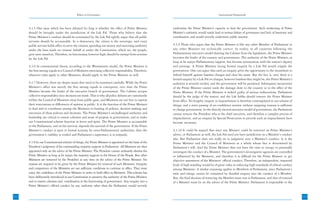 Ethics in Governance                                                                             Institutional Framework



      4.3.5 One issue which has been debated for long is whether the office of Prime Minister             undermine the Prime Minister’s capacity to lead the government. Such weakening of Prime
      should be brought under the jurisdiction of the Lok Pal. Those who believe that the                 Minister’s authority would surely lead to serious failure of governance and lack of harmony and
      Prime Minister’s conduct should be scrutinized by the Lok Pal rightly argue that all public         coordination, and would severely undermine public interest.
      servants should be accountable. In a democracy, the citizen is the sovereign, and every
      public servant holds office to serve the citizens, spending tax money and exercising authority      4.3.9 Those who argue that the Prime Minister is like any other Member of Parliament or
      under the laws made on citizens’ behalf or under the Constitution, which we, the people,            any other Minister are technically correct. In reality, in all countries following the
      gave unto ourselves. Therefore, no functionary, however high, should be exempt from scrutiny        Parliamentary executive model drawing the Cabinet from the legislature, the Prime Minister
      by the Lok Pal.                                                                                     becomes the leader of the country and government. The authority of the Prime Minister, as
                                                                                                          long as he enjoys Parliamentary support, has become synonymous with the nation’s dignity
      4.3.6 In constitutional theory, according to the Westminster model, the Prime Minister is           and prestige. A Prime Minister facing formal enquiry by a Lok Pal would cripple the
      the first among equals in a Council of Ministers exercising collective responsibility. Therefore,   government. One can argue that such an enquiry gives the opportunity to the incumbent to
      whatever rules apply to other Ministers, should apply to the Prime Minister as well.                defend himself against baseless charges and clear his name. But the fact is, once there is a
                                                                                                          formal enquiry by a Lok Pal on charges, however baseless they might be, the Prime Minister’s
      4.3.7 However, there are deeper issues that need to be examined carefully. While the Prime          authority is severely eroded, and the government will be paralysed. Subsequent exoneration
      Minister’s office was merely the first among equals in conception, over time the Prime              of the Prime Minister cannot undo the damage done to the country or to the office of the
      Minister became the leader of the executive branch of government. The Cabinet accepts               Prime Minister. If the Prime Minister is indeed guilty of serious indiscretions, Parliament
      collective responsibility once decisions are made. That is why all policy debates are customarily   should be the judge of the matter, and the Lok Sabha should remove the Prime Minister
      within the Council of Ministers away from public gaze, and Ministers are not free to express        from office. No lengthy enquiry or impeachment is therefore contemplated in our scheme of
      their reservations or differences of opinion in public. It is the function of the Prime Minister    things, and a mere passing of no-confidence motion without assigning reasons is sufficient
      to lead and to coordinate among the Ministers in framing of policies, decision making and           to change government. In the directly elected executive model of government, the Parliament
      execution of those policies and decisions. The Prime Minister’s unchallenged authority and          cannot remove the President who is the chief executive, and therefore a complex process of
      leadership are critical to ensure cohesion and sense of purpose in government, and to make          impeachment, and an enquiry by Special Prosecutors to precede such an impeachment have
      our Constitutional scheme function in letter and spirit. The Prime Minister is accountable          become necessary.
      to the Parliament, and on his survival, depends the survival of the government. If the Prime
      Minister’s conduct is open to formal scrutiny by extra-Parliamentary authorities, then the          4.3.10 It could be argued that since any Minister could be removed on Prime Minister’s
      government’s viability is eroded and Parliament’s supremacy is in jeopardy.                         advice, or Parliament as well, the Lok Pal need not have jurisdiction on a Minister’s conduct
                                                                                                          also. But Parliament does not really sit in judgment over a Minister’s conduct. It is the
      4.3.8 In our Constitutional scheme of things, the Prime Minister is appointed on the basis of the   Prime Minister and the Council of Ministers as a whole whose fate is determined by
      President’s judgment of his commanding majority support in Parliament. All Ministers are then       Parliament’s will. And the Prime Minister does not have the time or energy to personally
      appointed only on the advice of the Prime Minister. The President cannot ordinarily dismiss the     investigate the conduct of a Minister. The government’s investigative agencies are controlled
      Prime Minister as long as he enjoys the majority support in the House of the People. But other      or influenced by the Ministers, and therefore it is difficult for the Prime Minister to get
      Ministers are removed by the President at any time on the advice of the Prime Minister. No          objective assessment of the Ministers’ official conduct. Therefore, an independent, impartial
      reasons are required to be given by the Prime Minister for removal of such Ministers. Integrity     body of high standing would be of great value in enforcing high standards of ethical conduct
      and competence of the Ministers are not sufficient conditions to continue in office. They must      among Ministers. A similar reasoning applies to Members of Parliament, since Parliament’s
      enjoy the confidence of the Prime Minister in order to hold office as Ministers. This scheme has    time and energy cannot be consumed by detailed enquiry into the conduct of a Member.
      been deliberately introduced in our Constitution to preserve the authority of the Prime Minister,   But, the final decision of removing the Member must vest in Parliament, and that of removal
      and to ensure cohesion and coordination in the functioning of government. Any enquiry into a        of a Minister must be on the advice of the Prime Minister. Parliament is responsible to the
      Prime Minister’s official conduct by any authority other than the Parliament would severely


112                                                                                                                                                                                                         113
                                                                                                                                                                                                            21
 