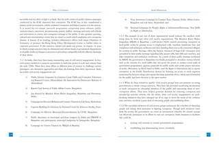 Ethics in Governance                                                                               Social Infrastructure



      inevitable and any effort to fight it as futile. But the well-conducted public relation campaigns         9)     Voter Awareness Campaign by Catalyst Trust, Chennai, Public Affairs Centre,
      conducted by the ICAC shattered that conception. The ICAC has, in fact, transformed a                            Bangalore and Lok Satta, Hyderabad; and
      passive social environment, which condoned corruption and helped sustain it in the process.
      It is noted for its unique outreach programme comprising press releases, public                           10)    National Campaign for People’s Right to Information/Parivartan, New Delhi
      announcements, interviews, documentaries, posters, leaflets, meetings and work with schools                      on Right to Information.
      and universities to convey anti-corruption message to the public. It also sponsors sporting,
      cultural and entertainment events that are aimed at youth which emphasize anti-corruption           5.1.4 The example of just two of these organizations would indicate the excellent work
      themes. A feature of its working includes collaborative efforts with major Chambers of              being done by these and other civil society organisations. The Mazdoor Kisan Shakti
      Commerce to promote the Hong Kong Ethics Development Centre to further ethics in                    Sangathan (MKSS) in Rajasthan, a well-known NGO, started uncovering corruption in
      corporate governance. It also instructs, advises and assists any person, on request, on ways        local public works by gaining access to employment rolls, vouchers, beneficiary lists, and
      in which corrupt practices may be eliminated and advises heads of government departments            completion and utilisation certificates and then, handing them over to the concerned villagers
      or of public bodies of changes in practices or procedures compatible with the effective discharge   for scrutiny in public hearings called Jan Sunwai. Instances of large-scale corruption were
      of their duties.                                                                                    unearthed in these public hearings regarding false muster rolls, false bills and vouchers, and
                                                                                                          false completion and utilisation certificates. As a result of these public hearings facilitated
      5.1.3 In India, there have been many outstanding cases of civil society engagement. In fact,        by MKSS, the government in Rajasthan was finally persuaded to introduce serious reforms
      civil society initiatives to improve governance in India has grown in scale and content from        such as the creation of a ward sabha that was given the power to conduct social audit of
      the early 1990s. There have been efforts in different parts of country to challenge current         government programmes, approve proposals for public works and certify proper execution
      paradigms, test alternative approaches and share the learning from these experiences. Some          of works. Parivartan, an NGO based in Delhi, used the Right to Information law to expose
      successful civil society engagements are:                                                           corruption in the Public Distribution System by insisting on access to stock registers
                                                                                                          maintained by fair price shops, and expose that large quantities of rice, wheat and oil intended
            1)     Public Interest Litigation by Common Cause Delhi and Consumer Education                for the public had been diverted to the open market.
                   and Research Centre, Ahemedabad, the Association for Democratic Reforms of
                   Ahmedabad;                                                                             5.1.5 What do these initiatives signify? Civil society groups have put pressure on erring
                                                                                                          governments to reform corrupt practices. They have also provided monitoring mechanisms
            2)     Report Card Survey of Public Affairs Centre, Bangalore;                                to track corruption by educating members of the public and associating them in anti-
                                                                                                          corruption efforts. They have helped generate demand for reducing corruption and
            3)     Jan Sunwai by Mazdoor Kisan Shakti Sangathan, Rajasthan and Parivartan,                introducing systemic reforms. On the whole, these civil society engagements are path-
                   Delhi;                                                                                 breaking initiatives that have emerged out of an urge to serve the needs of the common
                                                                                                          man and have involved a great deal of educating people and mobilizing them.
            4)     Campaign for Electoral Reforms and Citizens’ Charters by Lok Satta, Hyderabad;
                                                                                                          5.1.6 The successful initiatives of civil society groups underscore the criticality of educating
            5)     Capacity Building for Advocacy by National Centre for Advocacy Studies, Pune;
                                                                                                          people and raising their awareness in fighting corruption. Though such initiatives come
            6)     Campaign for Effective Municipal Decentralization by CIVIC, Bangalore;                 from the society, the government can create an environment whereby the citizens’ groups
                                                                                                          can effectively participate in its efforts to root out corruption. Some measures to facilitate
            7)     Public discussion on municipal and State budgets by Disha and PROOF of                 this could be:
                   Bangalore and participatory municipal budgeting by Janaagraha, Bangalore;
                                                                                                                a.     inviting civil societies to oversee government programmes;
            8)     Campaign for Citizen Charters by PRAJA of Mumbai;
                                                                                                                b.     establishing and disseminating service standards;

126
52                                                                                                                                                                                                           127
                                                                                                                                                                                                             53
 