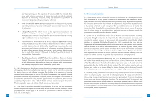 Ethics in Governance                                                                                Systemic Reforms



                  and finger-printing, etc. The expedient of ‘valuation tables’ has virtually done      6.2 Promoting Competition
                  away with arbitrary assessment of stamp duty and achieved the multiple
                  objectives of minimizing corruption, ruling out harassment to purchasers of           6.2.1 Most public services in India are provided by government in a monopolistic setting.
                  immoveable property and augmenting tax collection.                                    Such a situation by its very nature is conducive to arbitrariness, and complacence with a
                                                                                                        high probability of a section of functionaries taking advantage of the ‘departmental hegemony’
            •     Unit Area Scheme (Delhi): This provided a system for the payment of property          for corruption. Introduction of an element of competition in the provision of public services
                  tax and registration of property involving self assessment and normative basis        is thus a very useful tool to curb corruption. Two successful initiatives can be cited in this
                  of calculation .                                                                      connection; first, the gradual de-monopolisation of the telecom sector; second, the growing
                                                                                                        role of private players in providing direct marketing services to farmers outside the
            •     e-Cops (Punjab): This seeks to ensure on-line registration of complaints and          government-controlled mandis in Madhya Pradesh.
                  their systematic follow-up enabling complainants to ascertain the outcome and
                  the higher police echelons to keep ‘real time’ watch over the manner the ‘cutting     6.2.2 The case of telecommunication is one of the most successful examples of curbing
                  edge’ level functionaries act on complaints.                                          corruption through introduction of competition. Our telecommunication sector was, until
                                                                                                        recently, the exclusive preserve of government. Such monopolistic control lead to a high
            •     e-Governance in Andhra Pradesh (E- Seva), and Kerala (FRIENDS standing                incidence of corruption. The Indian Telegraph Act, 1885, stipulated that it was only the
                  for Fast, Reliable, Instant, Effective Network for Distribution of Services): These   Department of Telecommunication, which could operate as the policy maker, service provider
                  provide improved service delivery by simplifying transactions between                 and the licensor in the field of telecommunications. As a result of policy reforms, which
                  government and citizens involving use of information technology for payment           introduced competition, private players have been allowed in the international and national
                  of utility bills or seeking different services on a single platform. Mention may      long distance sectors as well as in the form of private cellular services. Policymaking has thus
                  also be made of the initiative ‘E-Choupals’ in Madhya Pradesh for the benefit of      been separated from provision of services. The result has been a drastic lowering in the cost
                  farmers selling their produce.                                                        of services and the universal recognition of a major decline in corrupt practices.
            •     Rural Kiosks, known as RSDP (Rural Service Delivery Points) in Andhra                 6.2.3 The Agricultural Produce Marketing Act, 1972, of Madhya Pradesh permitted only
                  Pradesh: This ensures the reach of E-Seva through internet to facilitate payment      the traders in the officially designated mandis to buy the produce of the farmers. The officials
                  of bills, information, downloading of forms, etc reducing public inconvenience        of the Mandi Samitis and the traders formed a monopsonistic nexus to cheat the farmers by
                  and releasing employees to more ‘substantive’ public duties.                          paying them less than the fair price of their produce. The Act was later amended and now
                                                                                                        farmers and traders are no longer obliged to transact business only in designated mandis.
      6.1.2 Such ‘best practices’ drive home the point that given a pragmatic approach to problem
                                                                                                        This reduced corruption in the regulated markets indulged in by traders and officials.
      solving, proper leadership and planning; impressive results can be achieved in enhancing
      the quality of services and reducing corruption. But looking at the magnitude of existing         6.2.4 Clearly, ending government’s monopoly in a large number of service sectors and allowing
      corruption such initiatives are far too few. The lack of transparency that generally shrouds      others to compete can play a major role in reducing corruption. To a large extent, therefore,
      government operation and programmes is a fertile ground for corruption. The weakness of           dismantling monopolies and introducing competition go together. However, deregulating
      accountability mechanisms also provides opportunities for corruption. Bureaucratic                in one area may increase corruption elsewhere. The process can itself be subverted and
      complexity and procedures make it difficult for the ordinary citizen to navigate the system.      sometimes private agencies, which replace the government agencies in service delivery could
      What is required is large scale reform of both systems and procedures.                            be even more corrupt. It is, therefore, necessary that such demonopolisation and competition
                                                                                                        is accompanied by a ‘regulation mechanism’ to ensure performance as per prescribed standards
      6.1.3 The range of activities undertaken by government is so vast that any meaningful
                                                                                                        so that public interest is protected.
      systemic reform would require an in-depth study of each of these functions. However, certain
      general principles would apply to all functions of government at all levels and these are
      dealt with in this chapter.
136                                                                                                                                                                                                        137
 