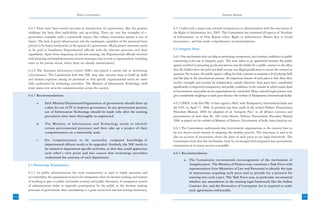 Ethics in Governance                                                                                Systemic Reforms



      6.4.5 There have been several successes in introduction of e-governance. But the greatest       6.5.2 India took a major step towards transparency in administration with the enactment of
      challenge has been their replicability and up-scaling. There are very few examples of e-        the Right to Information Act, 2005. The Commission has examined all aspects of ‘Freedom
      governance examples with a nationwide impact (the railway reservation system is one of          of Information’ in its First Report titled ‘Right to Information: Master Key to Good
      them). The lack of good infrastructure and the inadequate capability of the personnel have      Governance’, and has made comprehensive recommendations.
      proved to be major bottlenecks in the spread of e-governance. Much greater attention needs
      to be paid to familiarize Departmental officials with the relevant processes and their          6.6 Integrity Pacts
      capabilities. Apart from imparting on-the-job training, the Departmental officials involved
                                                                                                      6.6.1 One mechanism that can help in promoting transparency and creating confidence in public
      with planning and implementations of such strategies may be sent to organizations, including
                                                                                                      contracting is the use of ‘integrity pacts’. The term refers to an agreement between the public
      some in the private sector, where these are already mainstreamed.
                                                                                                      agency involved in procuring goods and services and the bidder for a public contract to the effect
      6.4.6 The National Informatics Centre (NIC) has played a useful role in facilitating            that the bidders have not paid and shall not pay any illegal gratification to secure the contract in
      e-Governance. The Commission feels that NIC may take concrete steps to build up skills          question. For its part, the public agency calling for bids commits to ensuring a level playing field
      and domain expertise among its personnel so that specific organizational needs are more         and fair play in the procurement process. An important feature of such pacts is that they often
      fully understood by technology providers. The Ministry of Information Technology itself         involve oversight and scrutiny by independent, outside observers. Such pacts have contributed
      must assess new areas for computerization across the country.                                   significantly to improved transparency and public confidence in the manner in which major deals
                                                                                                      in Government and public sector organizations are concluded. Many national legal systems now
      6.4.7 Recommendations:                                                                          give considerable weightage to such pacts (Source: the website of Transparency International India).

            a.    Each Ministry/Department/Organisation of government should draw up                  6.6.2 ONGC is the first PSU to have signed a MoU with Transparency International India and
                  a plan for use of IT to improve governance. In any government process,              the CVC on April 17, 2006. A provision has been made in the revised Defence Procurement
                  use of Information Technology should be made only after the existing                Procedure Manual, 2006 for adoption of an “Integrity Pact” in all defence contracts and
                  procedures have been thoroughly re-engineered.                                      procurements of more than Rs. 300 crores (Source: Defence Procurement Procedure Manual
                                                                                                      2006 as posted on the website of Ministry of Defence, Government of India, http://mod.nic.in).
            b.    The Ministry of Information and Technology needs to identify
                  certain governmental processes and then take up a project of their                  6.6.3 The Commission understands that Government organizations in the country have so
                  computerization on a nationwide scale.                                              far not shown much interest in adopting this healthy practice. The reluctance is said to be
                                                                                                      also on account of uncertainty about the place of such pacts in our legal framework. The
            c.    For computerization to be successful, computer knowledge of                         Commission feels that this mechanism must be encouraged and integrated into government
                  departmental officers needs to be upgraded. Similarly, the NIC needs to             transactions in as many sectors as possible.
                  be trained in department specific activities, so that they could appreciate
                  each other’s view point and also ensure that technology providers                   6.6.4 Recommendation:
                  understand the anatomy of each department.
                                                                                                              a. The Commission recommends encouragement of the mechanism of
      6.5 Promoting Transparency                                                                                 ‘integrity pacts’. The Ministry of Finance may constitute a Task Force with
                                                                                                                 representatives from Ministries of Law and Personnel to identify the type
      6.5.1 In public administration the term transparency is used to imply openness and                         of transactions requiring such pacts and to provide for a protocol for
      accountability. An organisation is said to be transparent when its decision making and manner              entering into such a pact. The Task Force may, in particular, recommend
      of working is open to public and media scrutiny and public discussion. A transparent system                whether any amendment in the existing legal framework like the Indian
      of administration helps to engender participation by the public in the decision making                     Contract Act, and the Prevention of Corruption Act is required to make
      processes of government thus contributing to a grass roots level and functioning democracy.                such agreements enforceable.
142                                                                                                                                                                                                          143
 