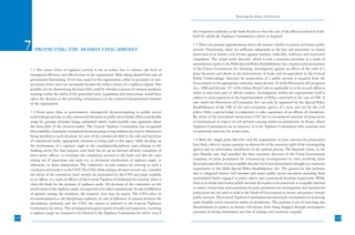 Protecting the Honest Civil Servant



                                                                                                        the competent authority in the bank decides to close the case, if the officer involved is of the
                                                                                                        level for which the Vigilance Commission’s advice is required.


      7   PROTECTING THE HONEST CIVIL SERVANT
                                                                                                        7.3 There are genuine apprehensions about the system’s ability to protect an honest public
                                                                                                        servant. Fortunately, there are sufficient safeguards in the law and procedure to ensure
                                                                                                        protection of an honest civil servant against baseless, mala-fide, malicious and motivated
                                                                                                        complaints. The ‘single point directive’ which is now a statutory provision as a result of
                                                                                                        amendments made to the Delhi Special Police Establishment Act, requires prior permission
      7.1 The raison d’être of vigilance activity is not to reduce but to enhance the level of          of the Union Government for initiating investigation against an officer of the rank of a
      managerial efficiency and effectiveness in the organization. Risk-taking should form part of      Joint Secretary and above in the Government of India and its equivalent in the Central
      government functioning. Every loss caused to the organization, either in pecuniary or non-        Public Undertakings. Sanction for prosecution of a public servant is required from the
      pecuniary terms, need not necessarily become the subject matter of a vigilance inquiry. One       Government or the appropriate authority under Section 19 of the Prevention of Corruption
      possible test for determining the bona-fides could be whether a person of common prudence         Act, 1988 and Section 197 of the Indian Penal Code as applicable in so far as such offences
      working within the ambit of the prescribed rules, regulations and instructions, would have        relate to and form part of official conduct. Investigation within the organization itself is
      taken the decision in the prevailing circumstances in the commercial/operational interests        subject to prior approval of the Superintendent of Police concerned in the case of CBI. A
      of the organization.                                                                              case under the Prevention of Corruption Act can only be registered by the Special Police
                                                                                                        Establishment of the CBI or the anti-corruption agency of a state and not by the civil
      7.2 Even more than in government, managerial decision-making in public sector                     police. Only a special judge is competent to take cognizance of an offence of corruption.
      undertakings and day-to-day commercial decisions in public sector banks offers considerable       By virtue of the procedural instructions, CVC has to recommend sanction of prosecution
      scope for genuine mistakes being committed which could possibly raise questions about             to Government in respect of civil servants coming within its jurisdiction. In States, where
      the bona-fides of the decision-maker. The Central Vigilance Commission has recognized             Vigilance Commissions are in existence, it is the Vigilance Commission who examines and
      this possibility of genuine commercial decisions going wrong without any motive whatsoever        recommends sanction for prosecution.
      being attached to such decisions. In view of the commercial shift in the role and functions
      of commercial banks, appropriate attention is being paid to this aspect while deciding on         7.4 Both the ‘single point directive’ and the requirement of prior sanction for prosecution
      the involvement of a vigilance angle in the complaints/disciplinary cases relating to the         have been called to serious question as obstructive of the statutory right of the investigating
      banking sector. For that purpose, each bank has set up an internal advisory committee of          agency and an unnecessary interference in the judicial process. The Supreme Court, in the
      three senior officers, to scrutinize the complaints received in the bank and also the cases       Jain Hawala case, had annulled the then executive direction of the Union Government
      arising out of inspections and audit etc, to determine involvement of vigilance angle, or         requiring its prior permission for commencing investigations in cases involving Joint
      otherwise, in those transactions. The committee records reasons for arriving at such a            Secretaries and above. It was to nullify this that the Union Government brought in a statutory
      conclusion and sends it to the CVO. The CVO, while taking a decision in each case, considers      requirement in the Delhi Special Police Establishment Act. The ground for this inclusion
      the advice of the committee. Such records are maintained by the CVO and made available            was to safeguard honest civil servants and senior public sector executives including from
      to an officer, or a team of officers of the Central Vigilance Commission for scrutiny when it     nationalized banks engaged in policy advice and commercial decisions respectively. While
      visits the bank for the purpose of vigilance audit. All decisions of the committee on the         there is no doubt that honest public servants do require to be protected, it is equally essential
      involvement of the vigilance angle, are expected to be taken unanimously. In case of difference   to assure citizens that such provisions for prior permission for investigation and sanction for
      of opinion among the members, the majority view may be stated. The CVO refers its                 prosecution are not used as tools in the hands of Government to favour and protect corrupt
      recommendations to the disciplinary authority. In case of difference of opinion between the       public servants. The Central Vigilance Commission has instituted a mechanism for screening
      disciplinary authority and the CVO, the matter is referred to the Central Vigilance               cases of public sector executives within its jurisdiction. The question is one of exercising due
      Commission for advice. The investigation/inquiry reports of audit and inspection, involving       discrimination to protect an honest civil servant from being dragged through investigative
      a vigilance angle are required to be referred to the Vigilance Commission for advice even if      processes involving harassment and loss of prestige and enormous anguish.
158                                                                                                                                                                                                         159
 