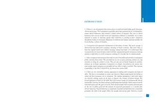 INTRODUCTION                                                                                  1
1.1 Ethics is a set of standards that society places on itself and which helps guide behaviour,
choices and actions. The Commission is painfully aware that standards do not, by themselves,
ensure ethical behaviour; that requires a robust culture of integrity. The crux of ethical
behaviour does not lie in bold words and expressions enshrined as standards, but in their
adoption in action, in sanctions against their violations, in putting in place competent
disciplinary bodies to investigate allegations of violations and impose sanctions quickly and
in promoting a culture of integrity.

1.2 Corruption is an important manifestation of the failure of ethics. The word ‘corrupt’ is
derived from the Latin word ‘corruptus’, meaning ‘to break or destroy’. The word ‘ethics’ is
from the original Greek term ethikos, meaning ‘arising from habit’. It is unfortunate that
corruption has, for many, become a matter of habit, ranging from grand corruption involving
persons in high places to retail corruption touching the everyday life of common people.

1.3 Anti-corruption interventions so far made are seen to be ineffectual and there is widespread
public cynicism about them. The interventions are seen as mere posturing without any real
intention to bring the corrupt to book. They are also seen as handy weapons for partisan,
political use to harass opponents. Corruption is so deeply entrenched in the system that
most people regard corruption as inevitable and any effort to fight it as futile. This cynicism
is spreading so fast that it bodes ill for our democratic system itself.

1.4 There are two, somewhat contrary, approaches in dealing with corruption and abuse of
office. The first is overemphasis on values and character. Many people lament the decline in
values and the consequent rise in corruption. The implicit assumption is that until values
are restored, nothing much can be done to improve the conduct of human beings. The
second approach is based on the belief that most human beings are fundamentally decent
and socially conscious, but there is always a small proportion of people, which cannot reconcile
individual goals with the good of society. Such deviant people tend to pursue personal gain
at the cost of public good and the purpose of organized government is to punish such
deviant behaviour. If good behaviour is consistently rewarded and bad behaviour consistently
punished, the bulk of the people follow the straight and narrow path. However, if good

                                                                                                   1
 