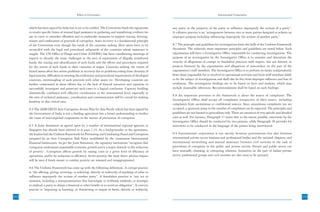 Ethics in Governance                                                                                International Cooperation



      which has been signed by India but is yet to be ratified. The Convention binds the signatories        any party or the property of the party to influence improperly the actions of a party”.
      to render specific forms of mutual legal assistance in gathering and transferring evidence for        A collusive practice is an “arrangement between two or more parties designed to achieve an
      use in court to extradite offenders and to undertake measures to support tracing, freezing,           improper purpose including influencing improperly the actions of another party”.
      seizure and confiscation of proceeds of corruption. Asset recovery is a fundamental principle
      of the Convention even though the needs of the countries seeking illicit assets have to be            8.7 The principle and guidelines for investigations form the bulk of the Uniform Framework
      reconciled with the legal and procedural safeguards of the countries whose assistance is              document. The relatively more important principles and guidelines are noted below. Each
      sought. The UN Office of Drugs and Crime (UNODC) has been coordinating meetings of                    organisation will have a Investigative Office responsible for conducting investigations. The
      experts to identify the main challenges in the area of repatriation of illegally transferred          purpose of an investigation by the Investigative Office is to examine and determine the
      funds, the tracing and identification of such funds and the efforts and procedures required           veracity of allegations of corrupt or fraudulent practices with respect, but not limited, to
      for the return of such funds to their countries of origin. Countries seeking the return of            projects financed by the organisation and allegations of misconduct on the part of the
      looted assets often face severe problems in recovery due to problems arising from diversity of        organisation’s staff members. The Investigative Office is to perform its duties independently
      legal systems, difficulties in meeting the evidentiary and procedural requirements of developed       from those responsible for or involved in operational activities and from staff members liable
      countries, intermingling of such proceeds with other assets etc. Developing countries are             to be the subject of investigations and shall also be free from improper influence and fear of
      further constrained in these efforts due to the lack of finacial resources and expertise to           retaliation. The investigative findings are to be based on facts and analysis, which may
      successfully investigate and prosecute such cases to a logical conclusion. Capacity building          include reasonable inferences. Recommendations shall be based on such findings.
      domestically combined with effective coordination at the international level, especially in
                                                                                                            8.8 An important provision in the framework is about the source of complaints. The
      the area of technical assistance, coordination and communication will be crucial for making
                                                                                                            Investigative Office shall accept all complaints irrespective of their source, including
      headway in this critical area.
                                                                                                            complaints from anonymous or confidential sources. Since anonymous complaints too are
      8.4 The ADB OECD Anti Corruption Action Plan for Asia Pacific which has been signed by                accepted, a quantum jump in the number of complaints can be expected. The principles and
      the Government of India is not a binding agreement but a broad understanding to further               guidelines are not limited to generalities only. There are instances of very specific and detailed
      the cause of inter-regional cooperation in the matter of prevention of corruption.                    ones as well. For instance, Paragraph 37 states that to the extent possible, interviews by the
                                                                                                            Investigative Office should be conducted by two persons, while Paragraph 38 provides for
      8.5 A Joint Statement as agreed upon by a number of international regional agencies at                interviews to be conducted in the language of the person being interviewed.
      Singapore has already been referred to in para 1.14. As a backgrounder to the agreement,
      the leaders had the Uniform Framework for Preventing and Combating Fraud and Corruption               8.9 International cooperation is not merely between governments but also between
      prepared by an Anti Corruption Task Force established by the constituent International                international private sector business and professional bodies and the national chapters; and
      Financial Institutions. As per the Joint Statement, the signatory institutions “recognize that        international networking and mutual assistance between civil societies in the task of
      corruption undermines sustainable economic growth and is a major obstacle to the reduction            prevention of corruption in the public and private sectors. Private and public sector can
      of poverty”. Corruption affects growth by raising costs at a given level of efficiency of             have mutually cleansing or corrupting relations. Initiatives on the part of Indian private
      operations, and/or by reduction in efficiency. As for poverty, the most direct adverse impact         sector, professional groups and civil societies are also areas to be pursued.
      will be seen if funds meant to combat poverty are misused and misappropriated.

      8.6 The Uniform Framework has come up with the following definitions. A corrupt practice
      is “the offering, giving, receiving, or soliciting, directly or indirectly, of anything of value to
      influence improperly the actions of another party”. A fraudulent practice is “any act or
      omission, including a misrepresentation that knowingly or recklessly misleads, or attempts
      to mislead, a party to obtain a financial or other benefit or to avoid an obligation”. A coercive
      practice is “impairing or harming, or threatening to impair or harm, directly or indirectly,

164                                                                                                                                                                                                              165
                                                                                                                                                                                                                 163
 