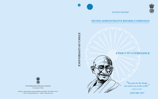 Fourth report



                                                                        Second Administrative Reforms Commission




                                                                                                 “You must be the change
             Second Administrative Reforms Commission
                       Government of India
                                                                                               you wish to see in the world.   ”
                                                                                                        Mahatma Gandhi
2nd Floor, Vigyan Bhawan Annexe, Maulana Azad Road, New Delhi 110 011
         e-mail : arcommission@nic.in website : http://arc.gov.in                                     January 2007
 