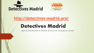 Detectives Madrid
Agencia de Detectives en Madrid. Servicios de investigacion privada
http://detectives-madrid.pro/
 