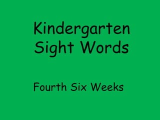 Kindergarten Sight Words Fourth Six Weeks  
