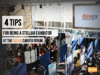 4 Tips
for Being a Stellar Exhibitor
at the Devex Career Forum
 