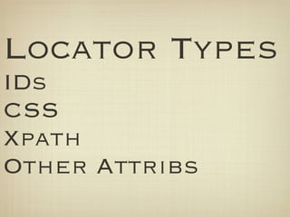 Locator Types
IDs
CSS
Xpath
Other Attribs
 