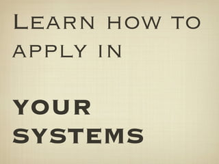 Learn how to
apply in
!
YOUR
SYSTEMS
 