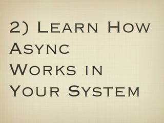 2) Learn How
Async
Works in
Your System
 