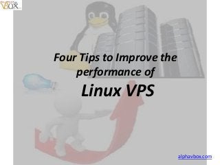 Four Tips to Improve the
    performance of
     Linux VPS


                           alphavbox.com
 