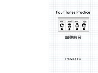 Four Tones Practice
四聲練習
Frances Fu
 