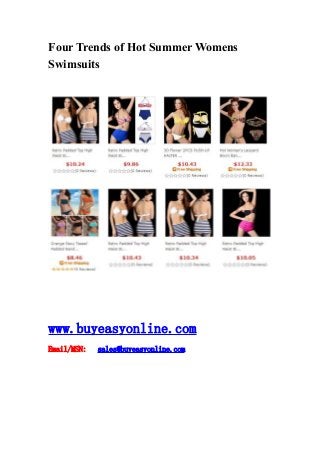 Four Trends of Hot Summer Womens
Swimsuits
www.buyeasyonline.com
Email/MSN: sales@buyeasyonline.com
 