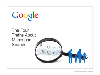 The Four
Truths About
Moms and
Search
 