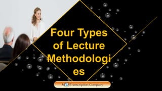 Four Types
of Lecture
Methodologi
es
 