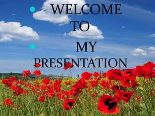  WELCOME
TO
 MY
PRESENTATION
 