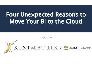 Four Unexpected Reasons to
Move Your BI to the Cloud
insights from
 