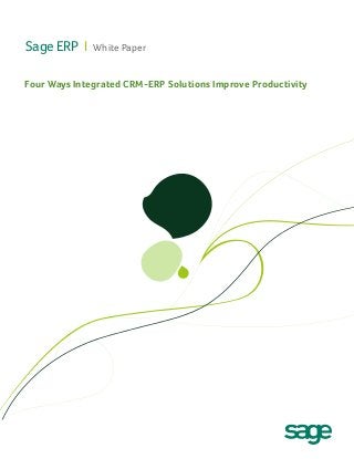 Sage ERP I

White Paper

Four Ways Integrated CRM-ERP Solutions Improve Productivity

 