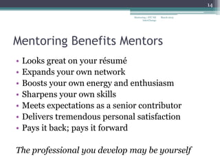 Mentoring Benefits Mentors
• Looks great on your résumé
• Expands your own network
• Boosts your own energy and enthusiasm
• Sharpens your own skills
• Meets expectations as a senior contributor
• Delivers tremendous personal satisfaction
• Pays it back; pays it forward
The professional you develop may be yourself
March 2015
14
Mentoring | STC NE
InterChange
 