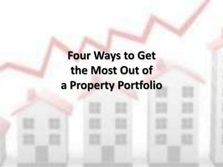 Four Ways to Get
the Most Out of
a Property Portfolio
 