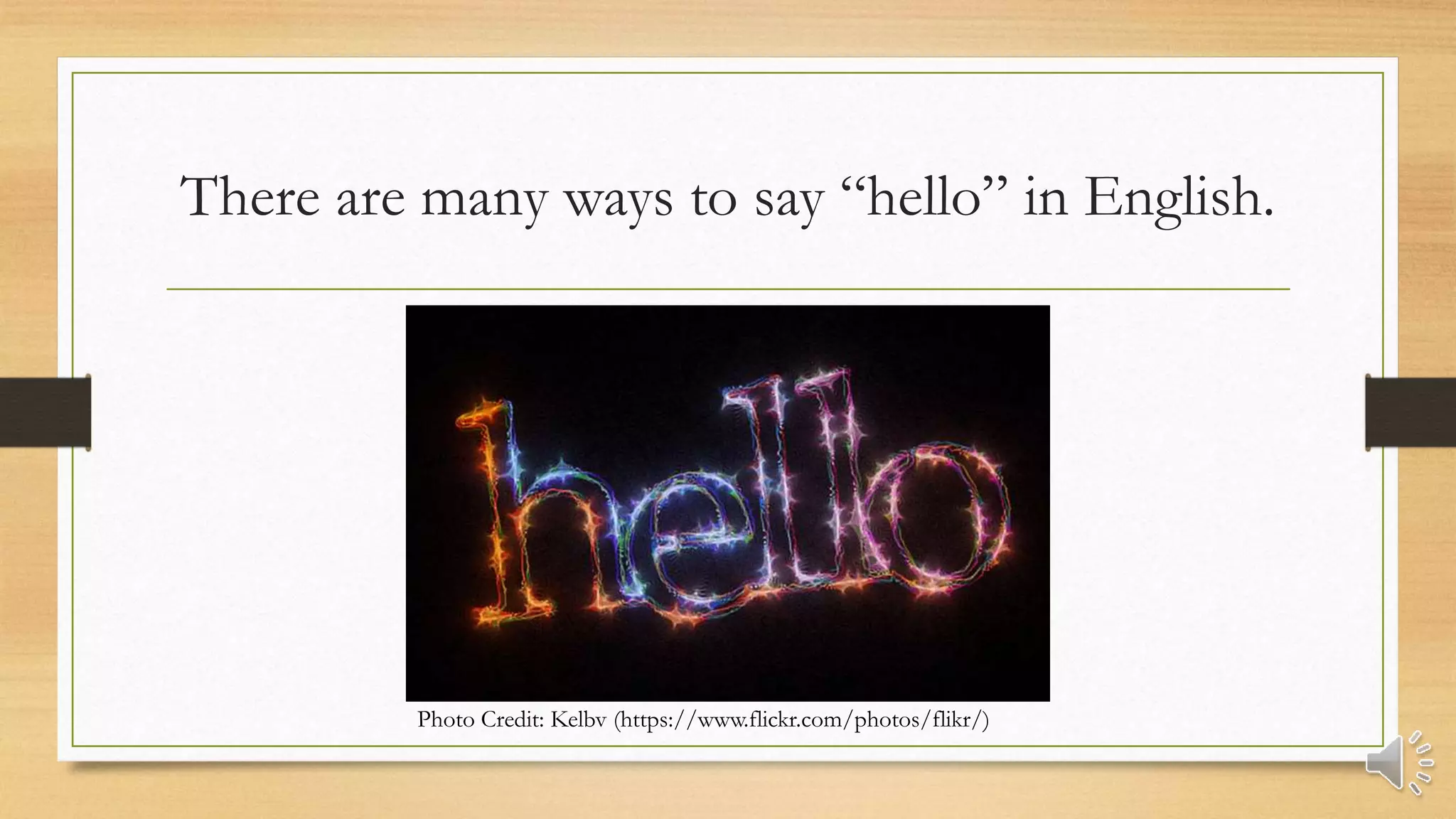 There are many ways to say “hello” in English.
Photo Credit: Kelbv (https://www.flickr.com/photos/flikr/)
 