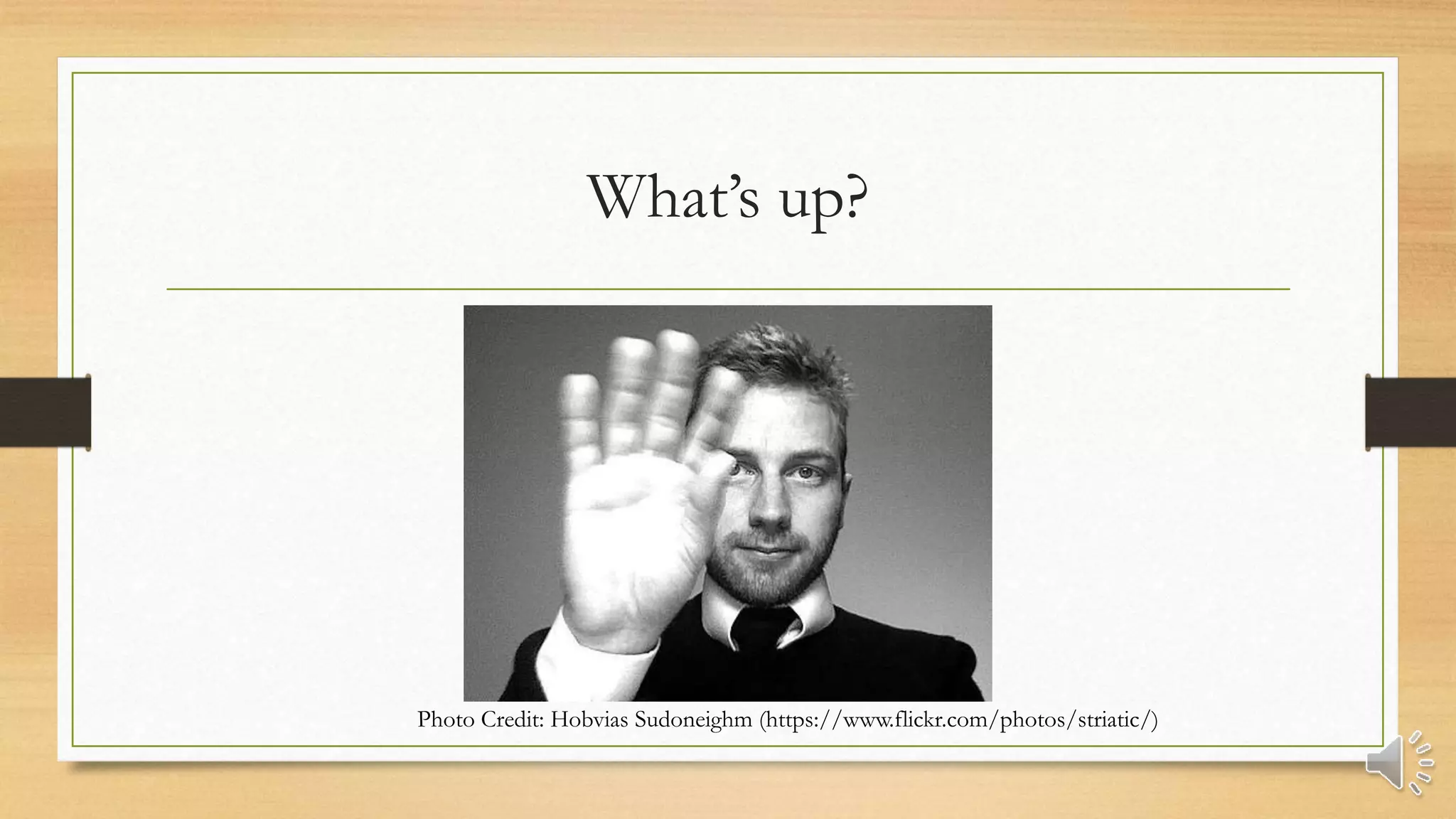 What’s up?
Photo Credit: Hobvias Sudoneighm (https://www.flickr.com/photos/striatic/)
 