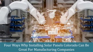Four Ways Why Installing Solar Panels Colorado Can Be
Great For Manufacturing Companies
 