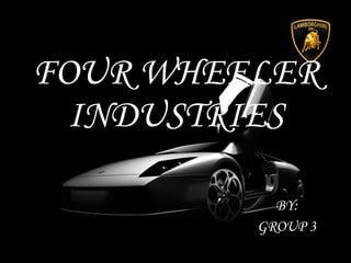 FOUR WHEELER INDUSTRIES BY: GROUP 3 
