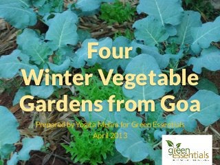 Four
Winter Vegetable
Gardens from Goa
Prepared by Yogita Mehra for Green Essentials
April 2013
 