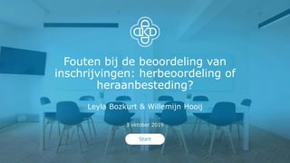 Fouten bij de beoordeling van
inschrijvingen: herbeoordeling of
heraanbesteding?
Leyla Bozkurt & Willemijn Hooij
3 oktober 2019
Start
 