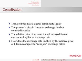 Introduction 
Empirical Analysis 
Conclusion 
Contribution 
Think of bitcoin as a digital commodity (gold) 
The price of a...