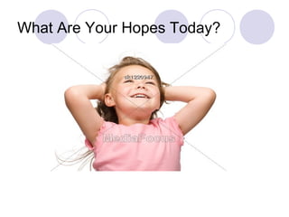 What Are Your Hopes Today?
 