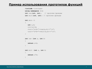 http://www.slideshare.net/IgorShkulipa 7
Пример использования прототипов функций
#include <iostream>
using namespace std;
int sum(int, int); // прототип функции
int mult(int, int); // прототип функции
int main ()
{
int a,b;
cin>>a>>b;
cout<<“a+b=”<<sum(a,b)<<“n”;
cout<<“a*b=”<<mult(a,b)<<“n”;
}
int sum (int a, int b)
{
return a+b;
}
int mult (int a, int b)
{
return a*b;
}
 