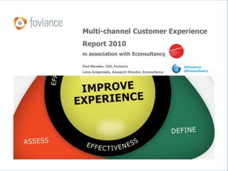 © Foviance
Multi-channel Customer Experience
Report 2010
in association with Econsultancy
Paul Blunden, CEO, Foviance
Linus Gregoriadis, Research Director, Econsultancy
@Foviance
@Econsultancy
 