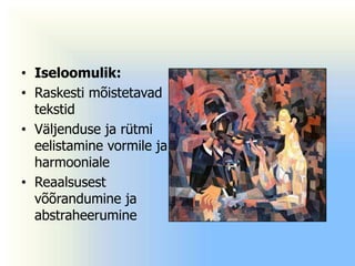 • Iseloomulik:
• Raskesti mõistetavad
  tekstid
• Väljenduse ja rütmi
  eelistamine vormile ja
  harmooniale
• Reaalsusest
  võõrandumine ja
  abstraheerumine
 